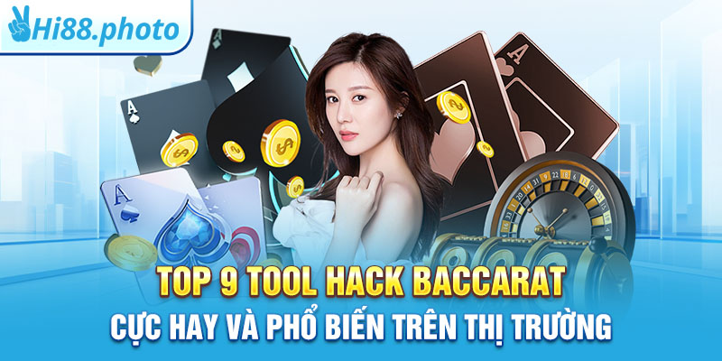 Top 9 Tool hack Baccarat Cực Hay Và Phổ Biến Trên Thị Trường