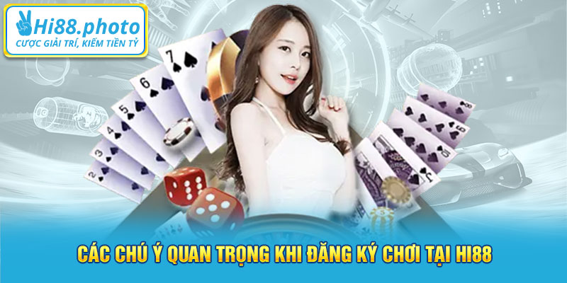 Các chú ý quan trọng khi đăng ký chơi tại Hi88