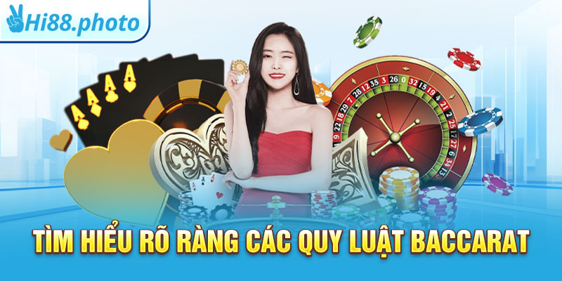 Tìm hiểu rõ ràng các quy luật Baccarat