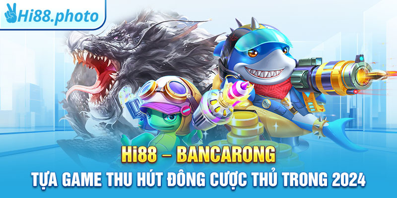 Hi88 – Bancarong Tựa Game Thu Hút Đông Cược Thủ Trong 2024