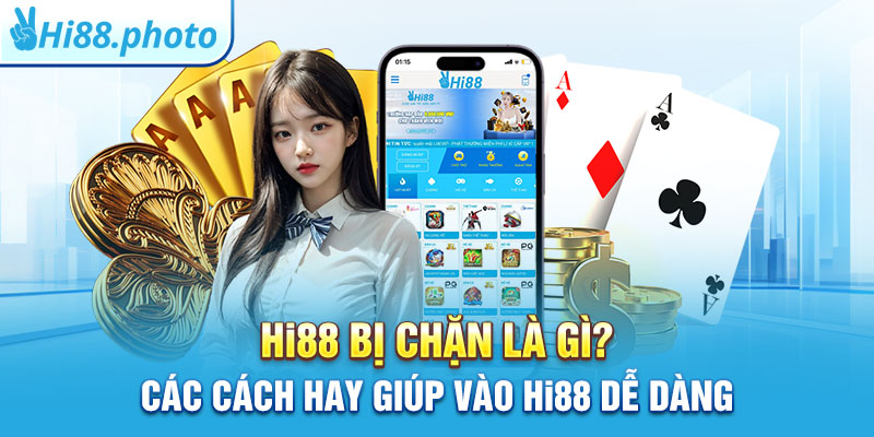 Hi88 bị chặn là gì? Các cách hay giúp vào Hi88 dễ dàng