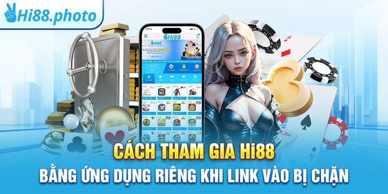 Cách tham gia Hi88 bằng ứng dụng riêng khi link vào bị chặn