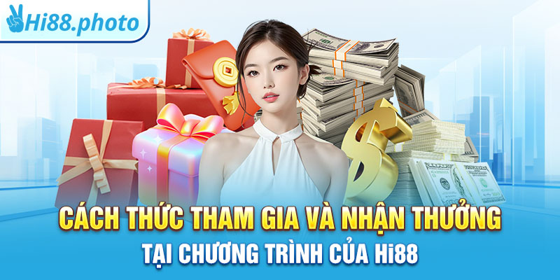 Cách thức tham gia và nhận thưởng tại chương trình của Hi88 