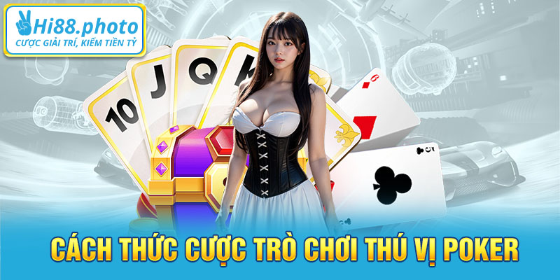 Cách thức cược trò chơi thú vị Poker 