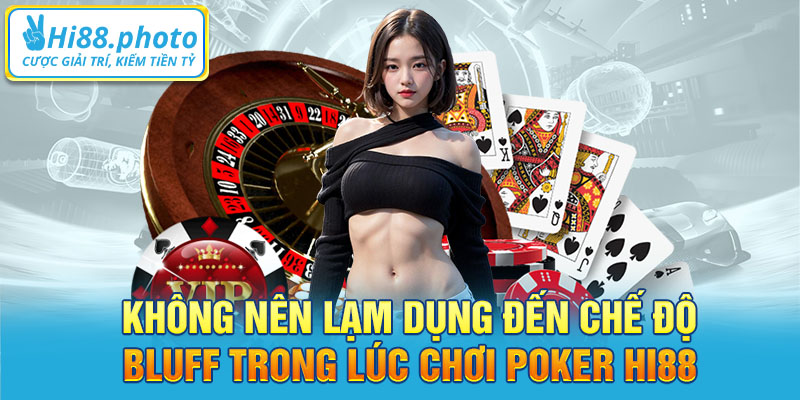 Không nên lạm dụng đến chế độ bluff trong lúc chơi Poker Hi88