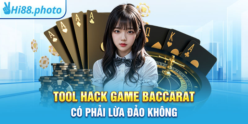 Tool hack game Baccarat có phải lừa đảo không