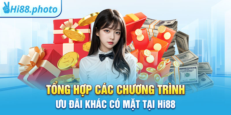 Tổng hợp các chương trình ưu đãi khác có mặt tại Hi88 