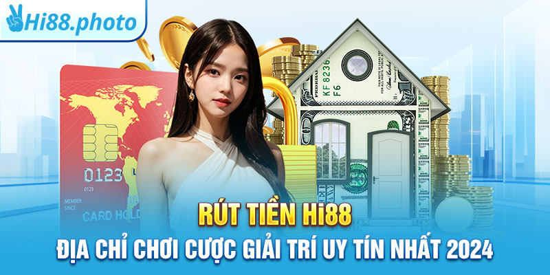 Rút Tiền Hi88 – Địa Chỉ Chơi Cược Giải Trí Uy Tín Nhất 2024