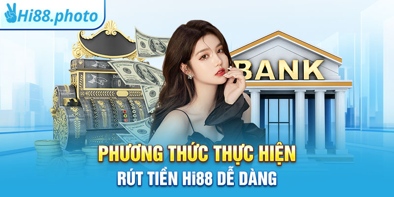 Phương thức thực hiện rút tiền Hi88 dễ dàng