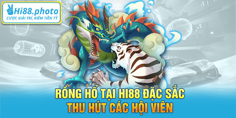 Rồng hổ tại Hi88 đặc sắc thu hút các hội viên