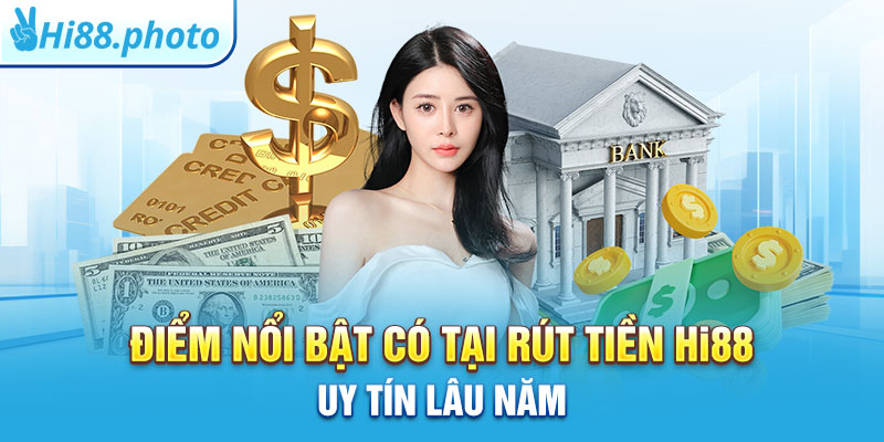 Điểm nổi bật có tại rút tiền Hi88 uy tín lâu năm