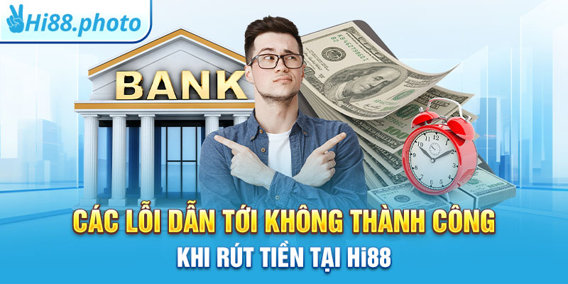 Các lỗi dẫn tới không thành công khi rút tiền tại Hi88