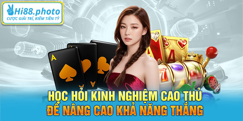 Học hỏi kinh nghiệm cao thủ để nâng cao khả năng thắng