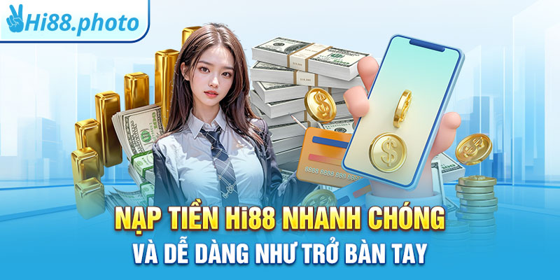 Nạp Tiền Hi88 Nhanh Chóng Và Dễ Dàng Như Trở Bàn Tay