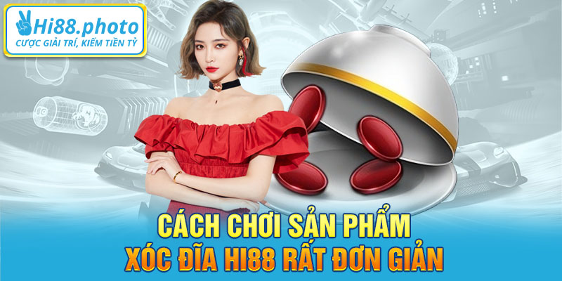 Cách chơi sản phẩm xóc đĩa Hi88 rất đơn giản 