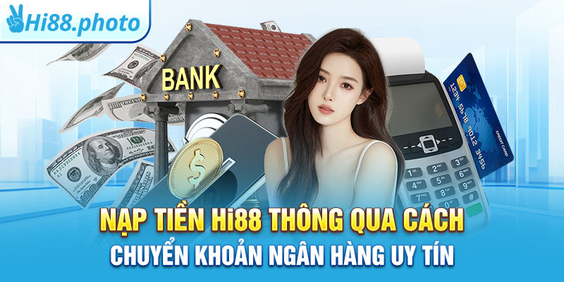 Nạp tiền Hi88 thông qua cách chuyển khoản ngân hàng uy tín