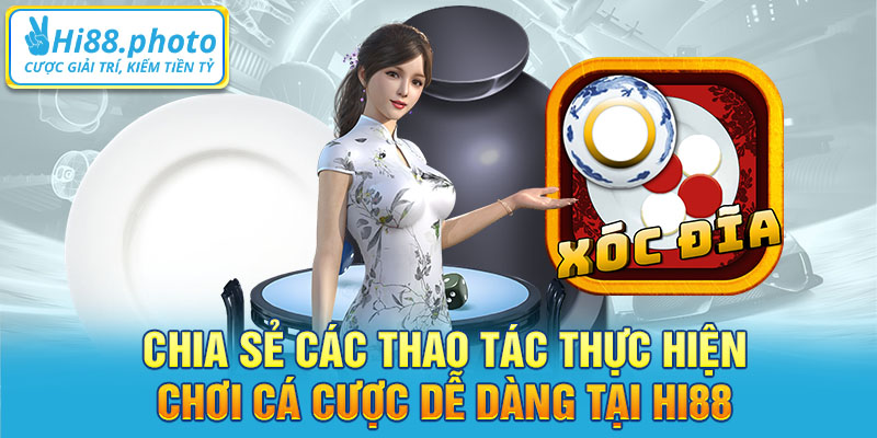 Chia sẻ các thao tác thực hiện chơi cá cược dễ dàng tại Hi88