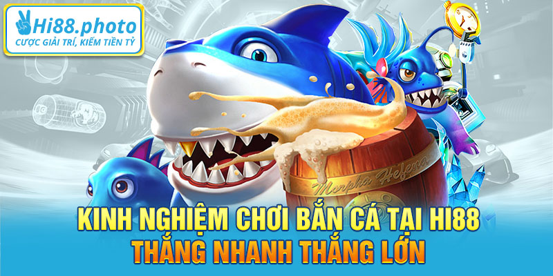 Kinh nghiệm chơi bắn cá tại Hi88 thắng nhanh thắng lớn