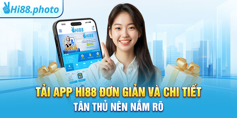 Tải App Hi88 Đơn Giản Và Chi Tiết Tân Thủ Nên Nắm Rõ