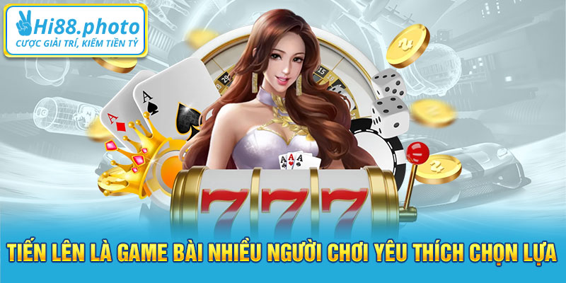 Tiến lên là game bài nhiều người chơi yêu thích chọn lựa