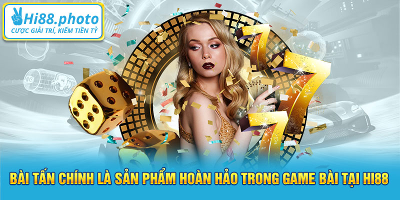 Bài Tấn chính là sản phẩm hoàn hảo trong game bài tại Hi88 