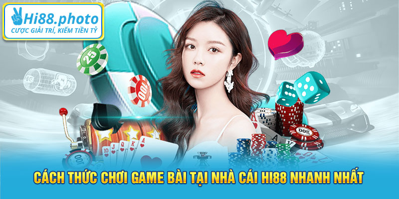 Cách thức chơi game bài tại nhà cái Hi88 nhanh nhất