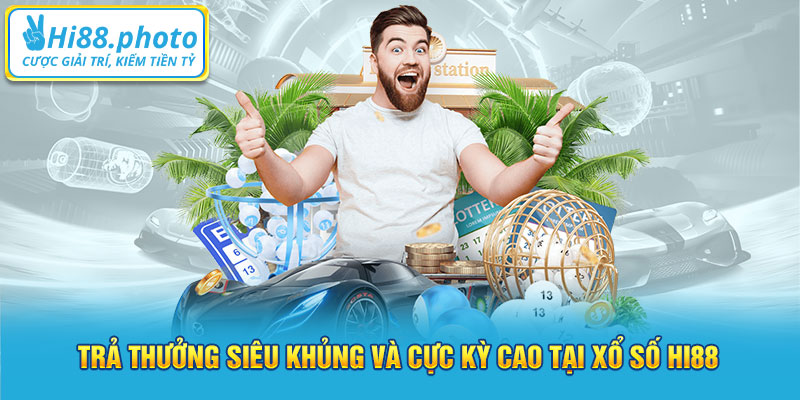 Trả thưởng siêu khủng và cực kỳ cao tại xổ số Hi88