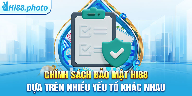 Chính sách bảo mật Hi88 dựa trên nhiều yếu tố khác nhau