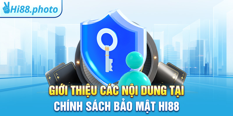 Giới thiệu các nội dung tại chính sách bảo mật Hi88