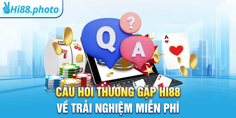 Câu hỏi thường gặp HI88 về trải nghiệm miễn phí