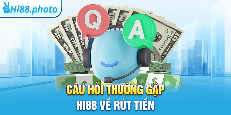 Câu hỏi thường gặp Hi88 về rút tiền 