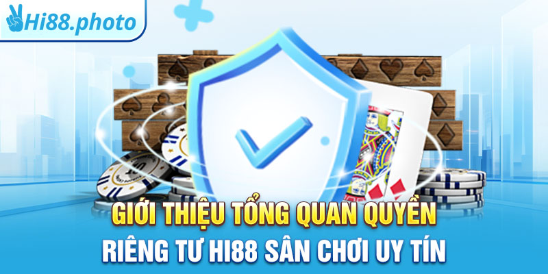 Giới thiệu tổng quan quyền riêng tư Hi88 sân chơi uy tín