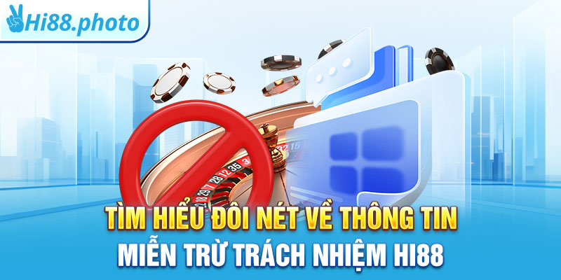 Tìm hiểu đôi nét về thông tin miễn trừ trách nhiệm Hi88