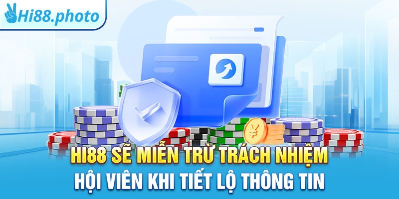 Hi88 sẽ miễn trừ trách nhiệm hội viên khi tiết lộ thông tin