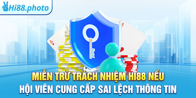 Miễn trừ trách nhiệm Hi88 nếu hội viên cung cấp sai lệch thông tin