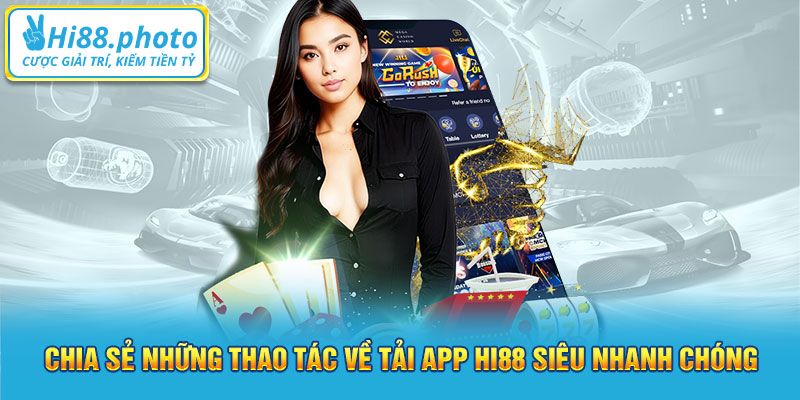 Chia sẻ những thao tác về tải app Hi88 siêu nhanh chóng