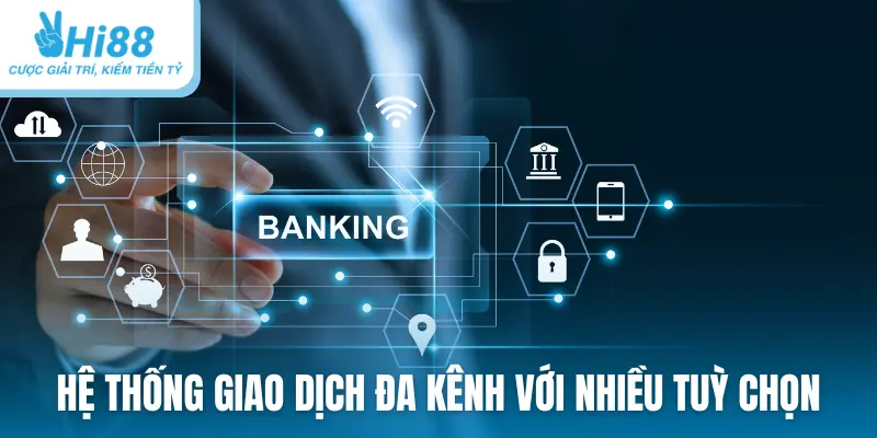 Hệ thống giao dịch đa kênh với nhiều tuỳ chọn