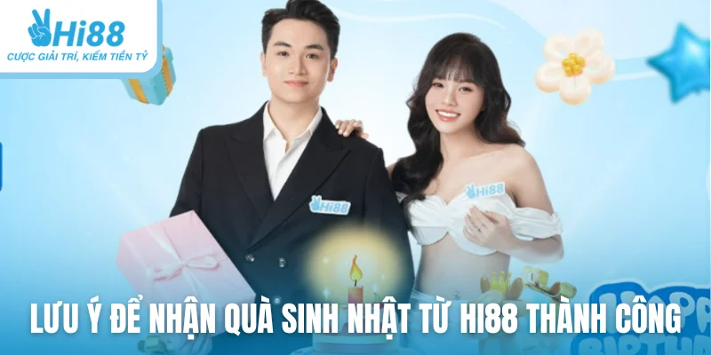 Lưu ý để nhận quà sinh nhật từ Hi88 thành công
