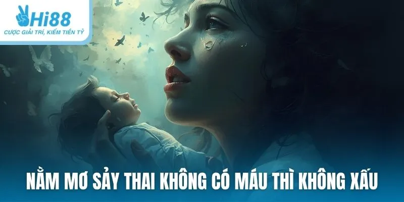 Nằm mơ sảy thai không có máu thì không xấu