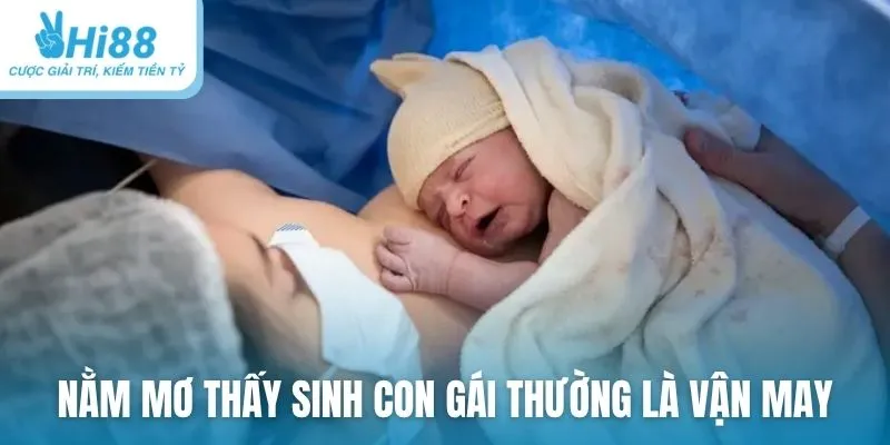 Nằm mơ thấy sinh con gái thường là vận may