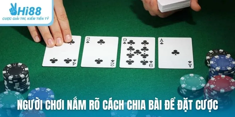 Người chơi nắm rõ cách chia bài để đưa ra quyết định cược