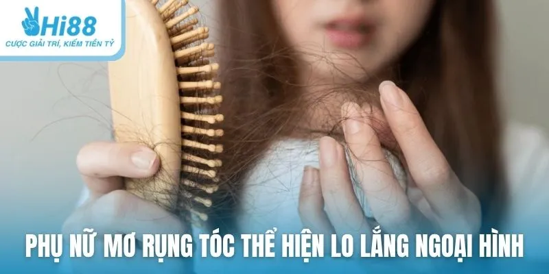 Phụ nữ mơ rụng tóc thể hiện lo lắng ngoại hình