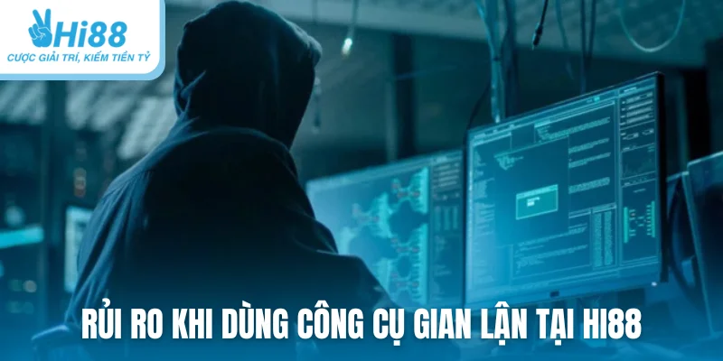 Rủi ro khi dùng công cụ gian lận tại Hi88