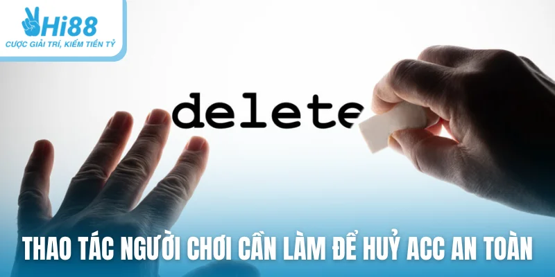 Thao tác người chơi cần làm để huỷ acc an toàn